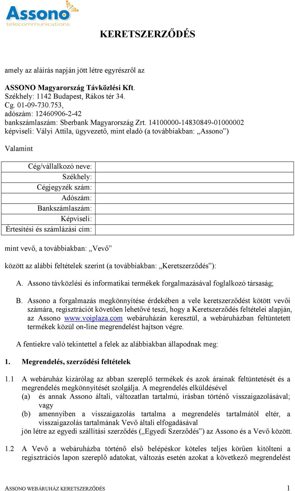 14100000-14830849-01000002 képviseli: Vályi Attila, ügyvezető, mint eladó (a továbbiakban: Assono ) Valamint Cég/vállalkozó neve: Székhely: Cégjegyzék szám: Adószám: Bankszámlaszám: Képviseli: