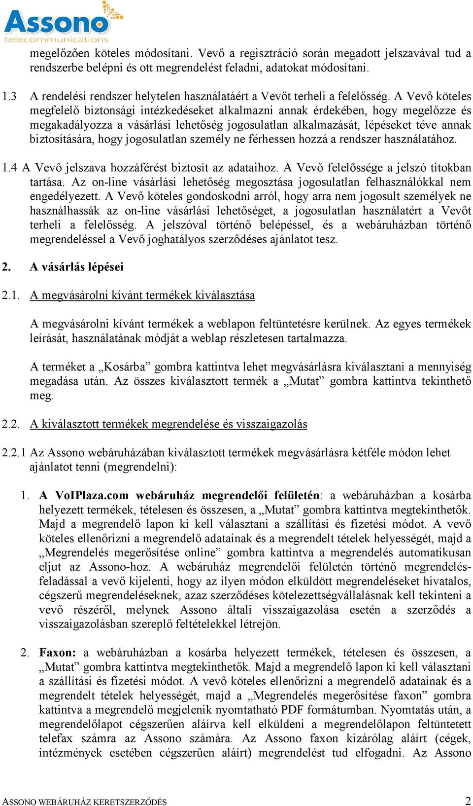 A Vevő köteles megfelelő biztonsági intézkedéseket alkalmazni annak érdekében, hogy megelőzze és megakadályozza a vásárlási lehetőség jogosulatlan alkalmazását, lépéseket téve annak biztosítására,
