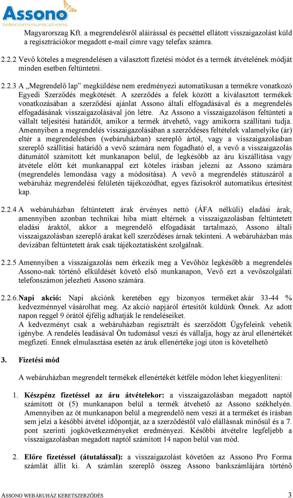 A szerződés a felek között a kiválasztott termékek vonatkozásában a szerződési ajánlat Assono általi elfogadásával és a megrendelés elfogadásának visszaigazolásával jön létre.