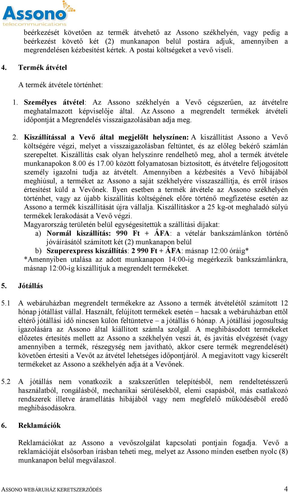 Az Assono a megrendelt termékek átvételi időpontját a Megrendelés visszaigazolásában adja meg. 2.