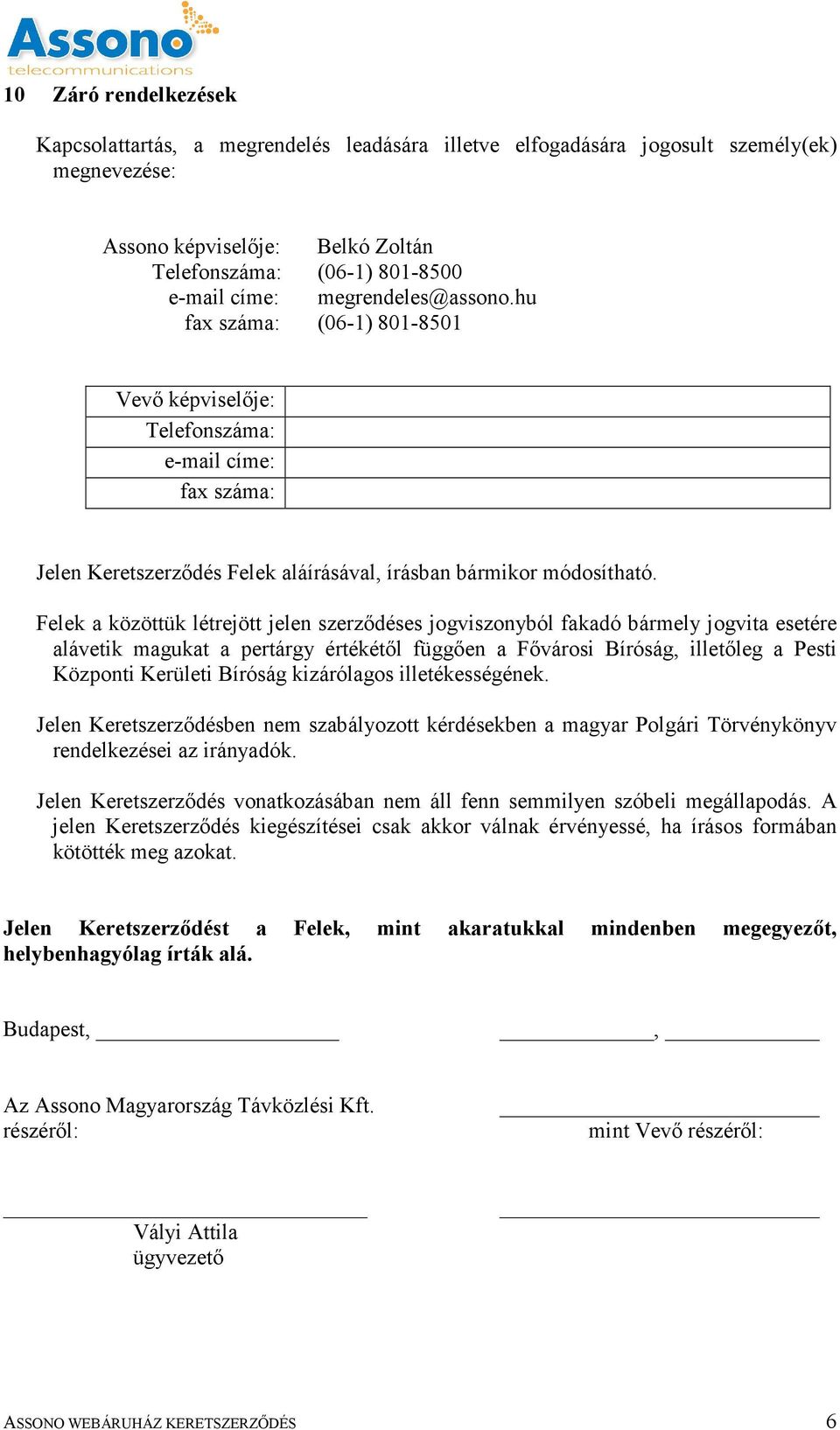Felek a közöttük létrejött jelen szerződéses jogviszonyból fakadó bármely jogvita esetére alávetik magukat a pertárgy értékétől függően a Fővárosi Bíróság, illetőleg a Pesti Központi Kerületi Bíróság