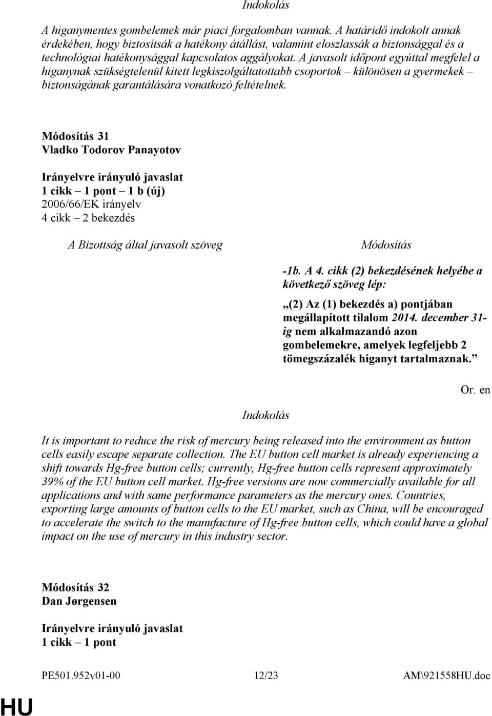 A javasolt időpont egyúttal megfelel a higanynak szükségtelenül kitett legkiszolgáltatottabb csoportok különösen a gyermekek biztonságának garantálására vonatkozó feltételnek.