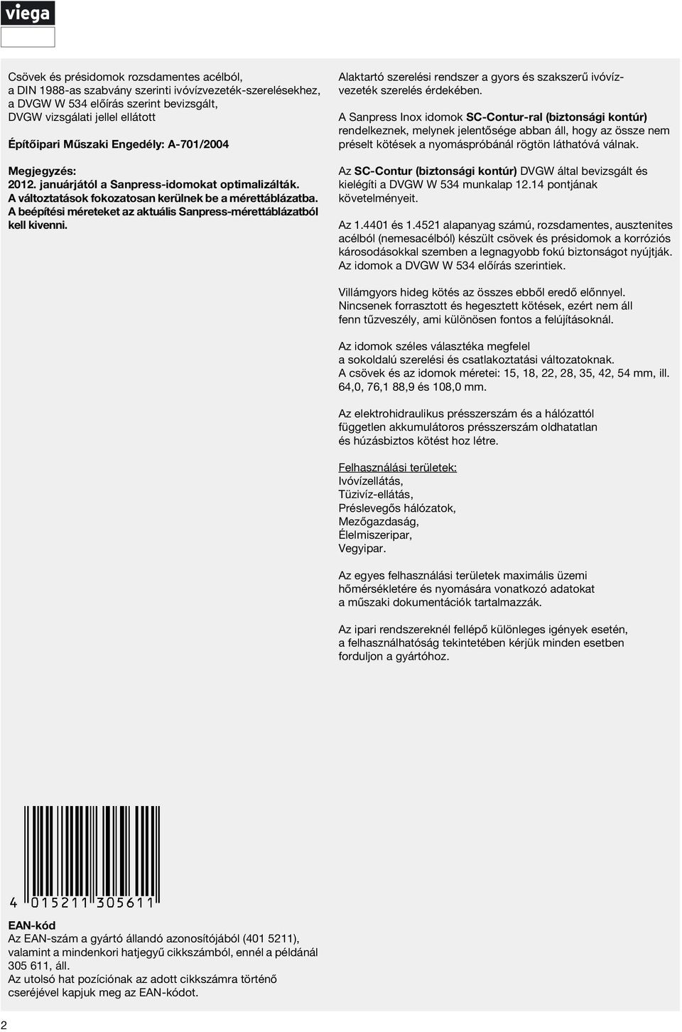 A beépítési méreteket az aktuális Sanpress-mérettáblázatból kell kivenni. Alaktartó szerelési renszer a gyors és szakszerű ivóvízvezeték szerelés érekében.