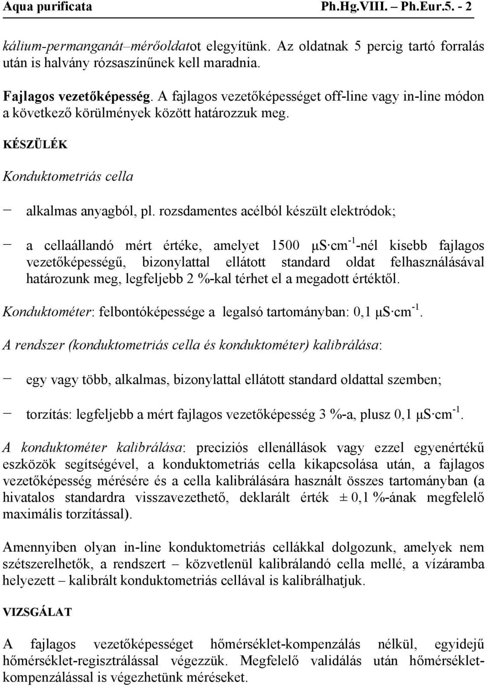 rozsdamentes acélból készült elektródok; a cellaállandó mért értéke, amelyet 1500 μs cm -1 -nél kisebb fajlagos vezetőképességű, bizonylattal ellátott standard oldat felhasználásával határozunk meg,