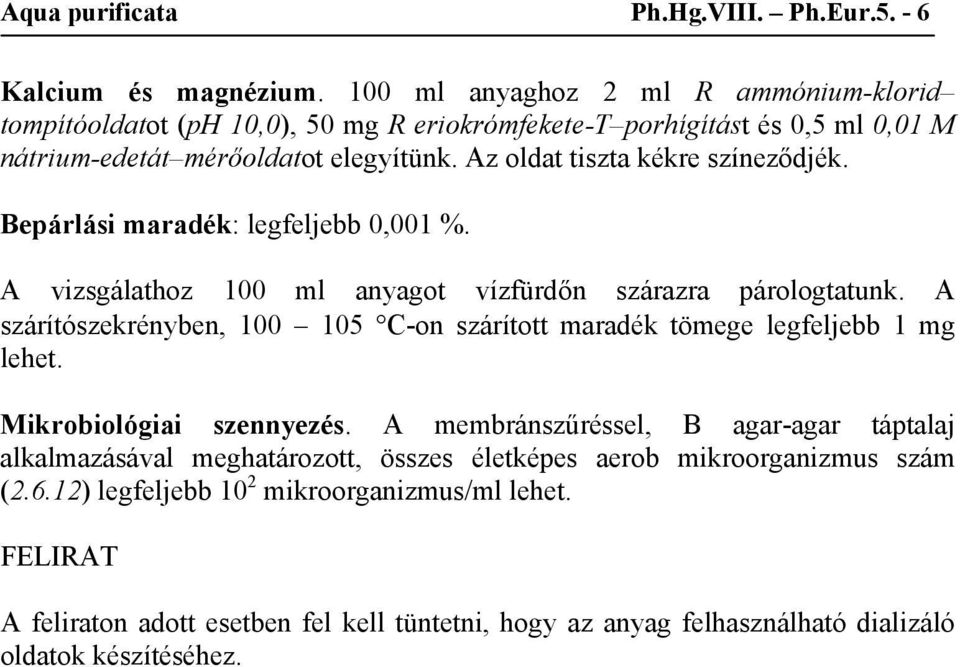 Az oldat tiszta kékre színeződjék. Bepárlási maradék: legfeljebb 0,001 %. A vizsgálathoz 100 ml anyagot vízfürdőn szárazra párologtatunk.