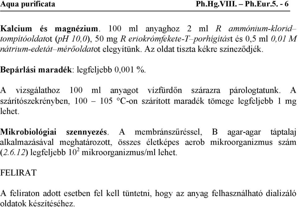 Az oldat tiszta kékre színeződjék. Bepárlási maradék: legfeljebb 0,001 %. A vizsgálathoz 100 ml anyagot vízfürdőn szárazra párologtatunk.