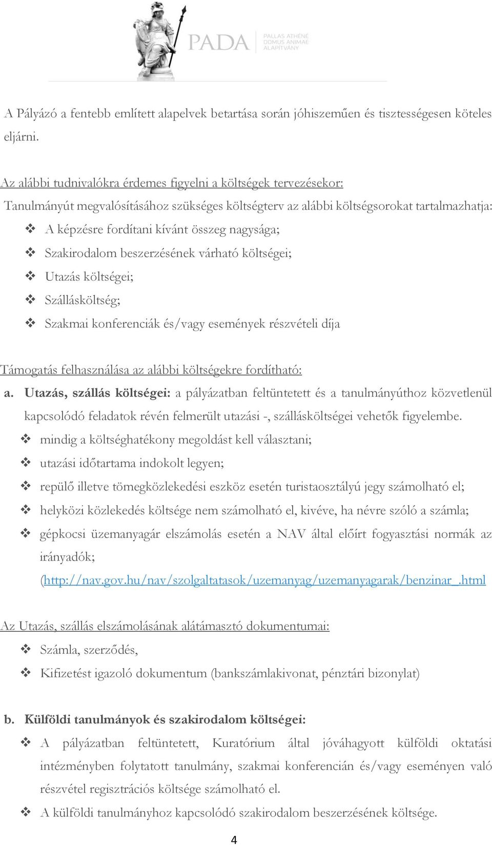 nagysága; Szakirodalom beszerzésének várható költségei; Utazás költségei; Szállásköltség; Szakmai konferenciák és/vagy események részvételi díja Támogatás felhasználása az alábbi költségekre