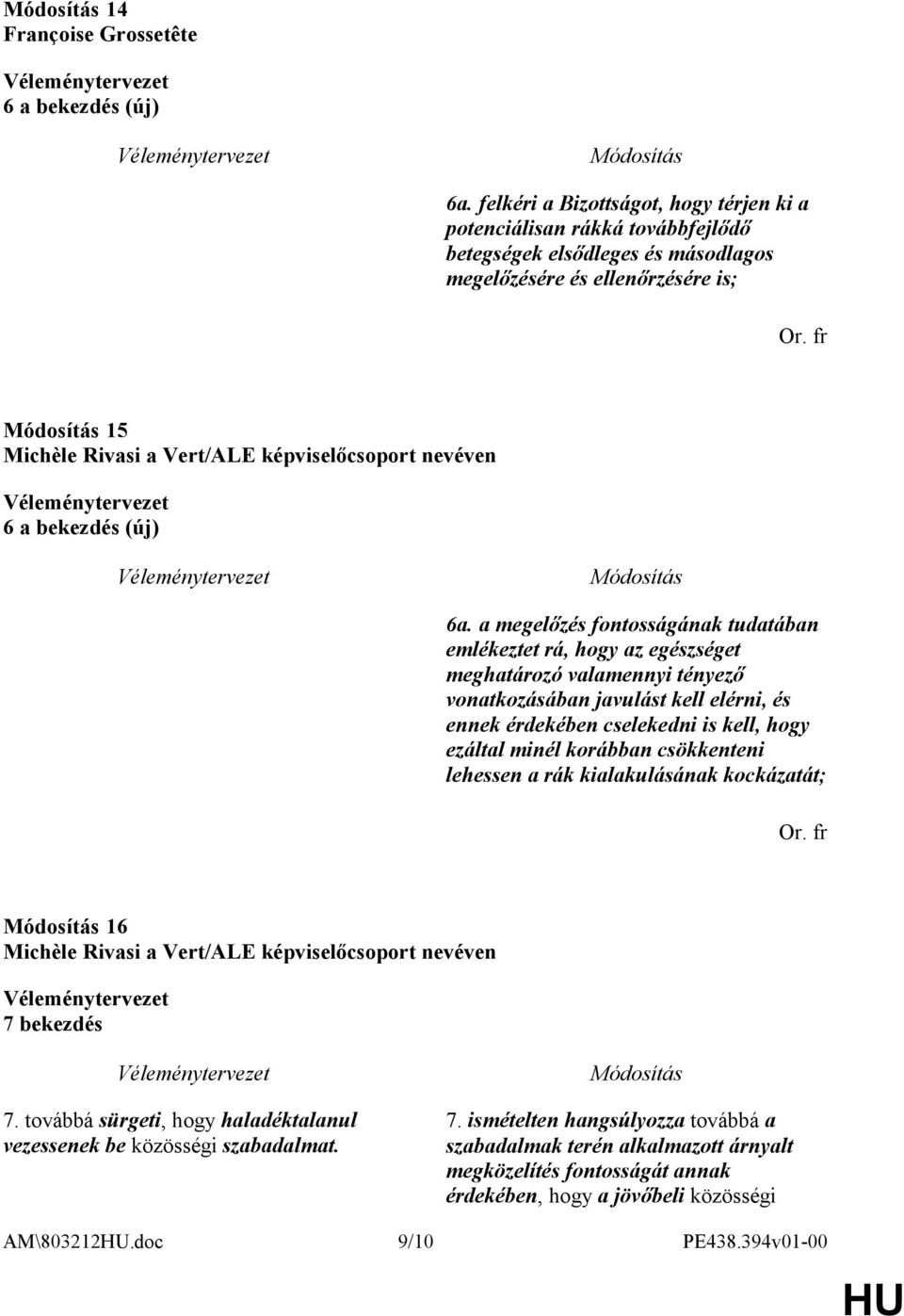 a megelőzés fontosságának tudatában emlékeztet rá, hogy az egészséget meghatározó valamennyi tényező vonatkozásában javulást kell elérni, és ennek érdekében cselekedni is kell, hogy ezáltal minél