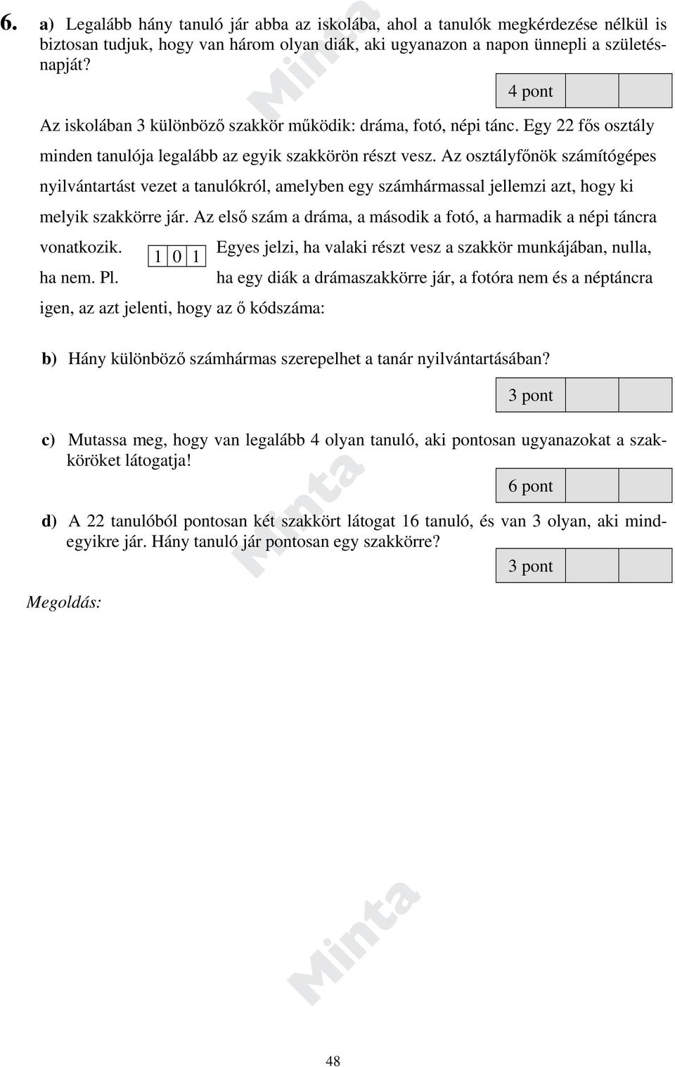 Az osztályfőnök számítógépes nyilvántartást vezet a tanulókról, amelyben egy számhármassal jellemzi azt, hogy ki melyik szakkörre jár.