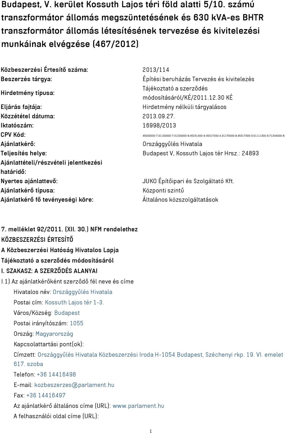 Beszerzés tárgya: Építési beruházás Tervezés és kivitelezés Hirdetmény típusa: Tájékoztató a szerződés módosításáról/ké/2011.12.