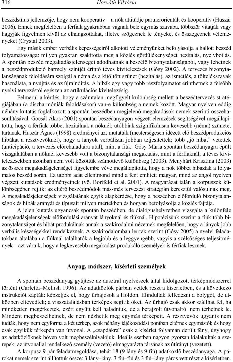 2003). Egy másik ember verbális képességeirıl alkotott véleményünket befolyásolja a hallott beszéd folyamatossága: milyen gyakran szakította meg a közlés gördülékenységét hezitálás, nyelvbotlás.