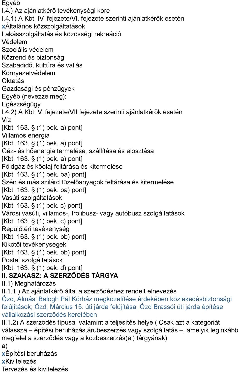 Környezetvédelem Oktatás Gazdasági és pénzügyek Egyéb (nevezze meg): Egészségügy I.4.2) A Kbt. V. fejezete/vii fejezete szerinti ajánlatkérők esetén Víz [Kbt. 163. (1) bek.