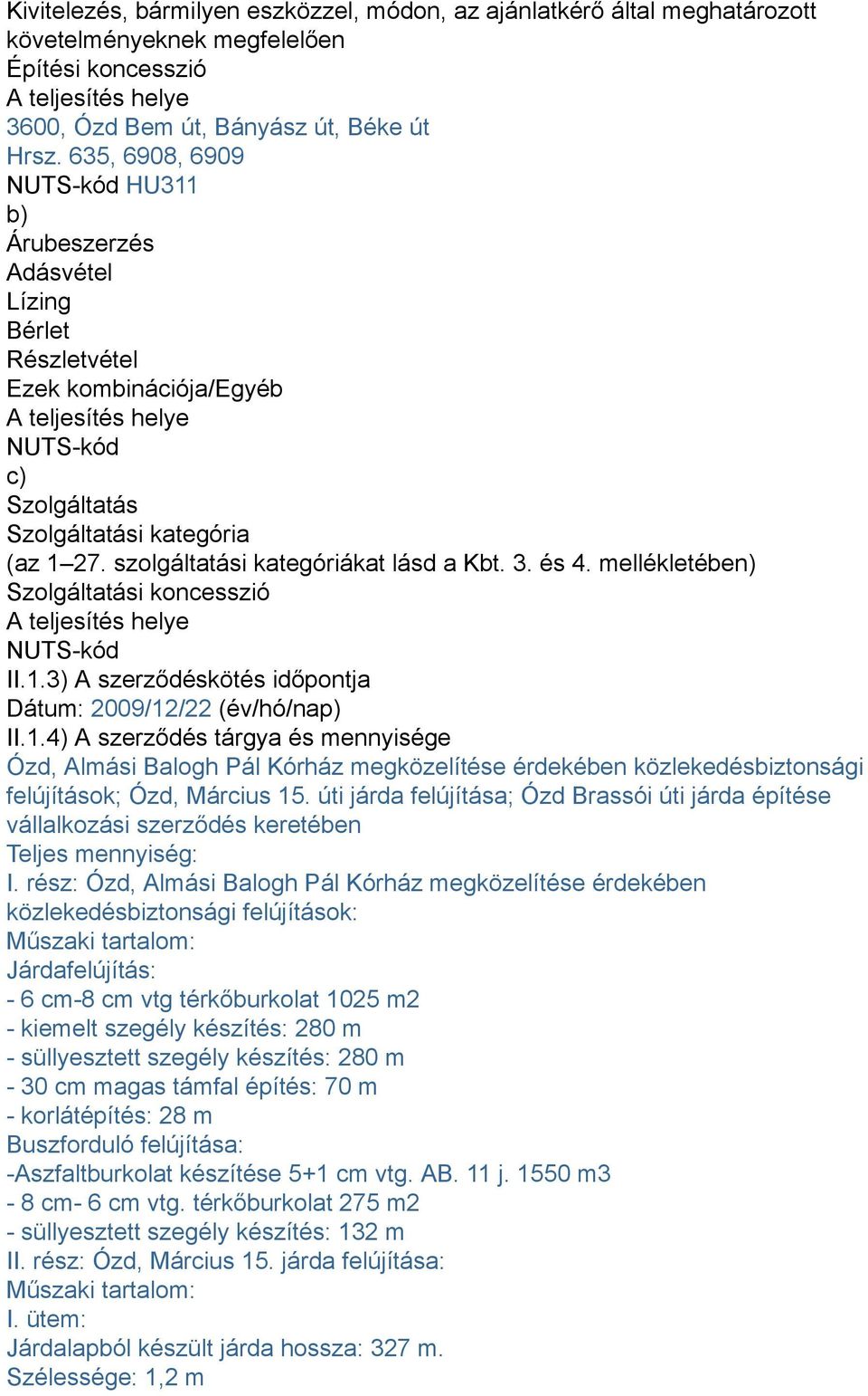 szolgáltatási kategóriákat lásd a Kbt. 3. és 4. mellékletében) Szolgáltatási koncesszió A teljesítés helye NUTS-kód II.1.