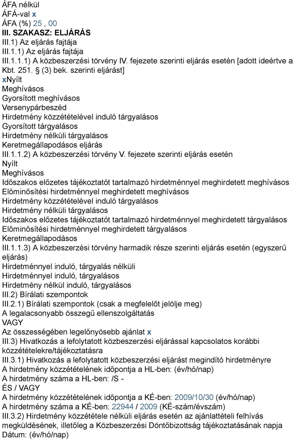 szerinti eljárást] xnyílt Meghívásos Gyorsított meghívásos Versenypárbeszéd Hirdetmény közzétételével induló tárgyalásos Gyorsított tárgyalásos Hirdetmény nélküli tárgyalásos Keretmegállapodásos