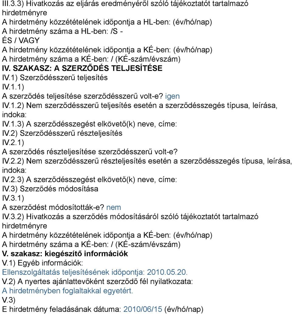 közzétételének időpontja a KÉ-ben: (év/hó/nap) A hirdetmény száma a KÉ-ben: / (KÉ-szám/évszám) IV. SZAKASZ: A SZERZŐDÉS TELJESÍTÉSE IV.1) Szerződésszerű teljesítés IV.1.1) A szerződés teljesítése szerződésszerű volt-e?