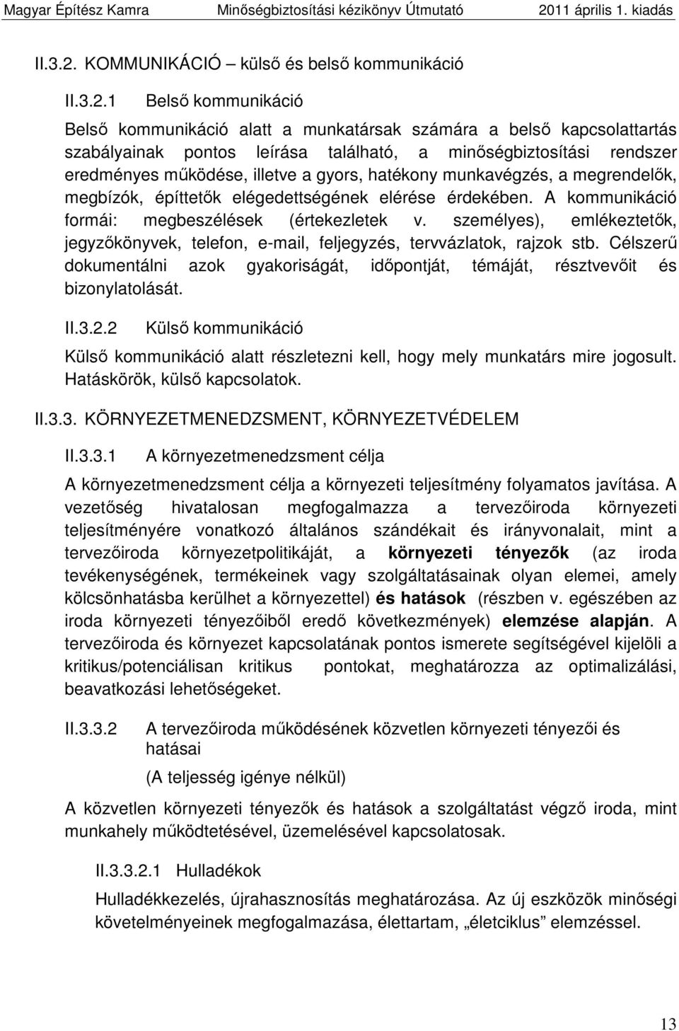 rendszer eredményes működése, illetve a gyors, hatékony munkavégzés, a megrendelők, megbízók, építtetők elégedettségének elérése érdekében. A kommunikáció formái: megbeszélések (értekezletek v.
