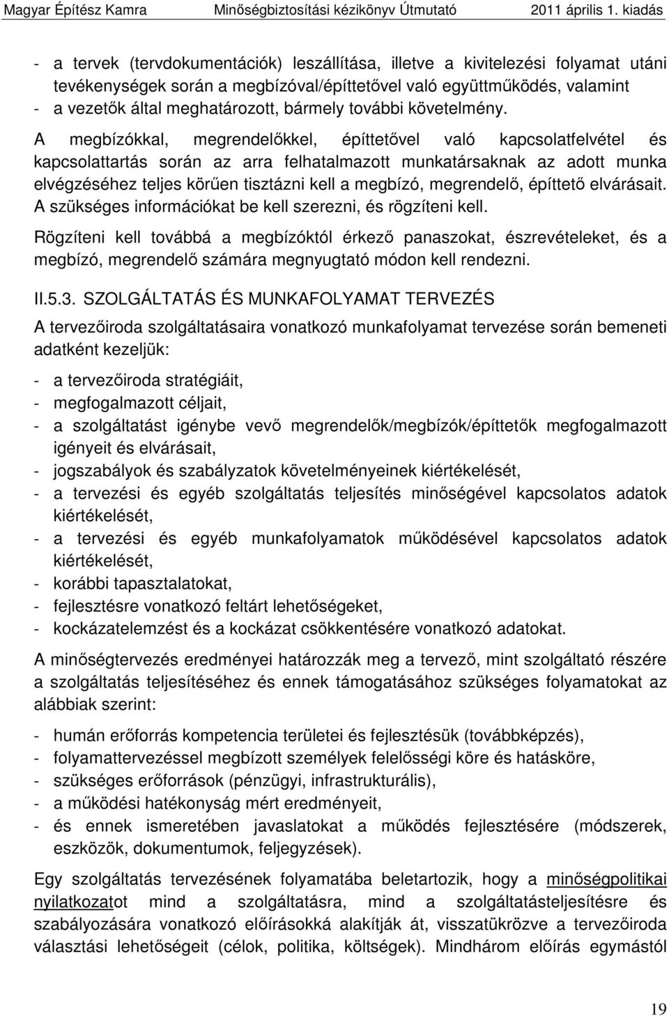 A megbízókkal, megrendelőkkel, építtetővel való kapcsolatfelvétel és kapcsolattartás során az arra felhatalmazott munkatársaknak az adott munka elvégzéséhez teljes körűen tisztázni kell a megbízó,