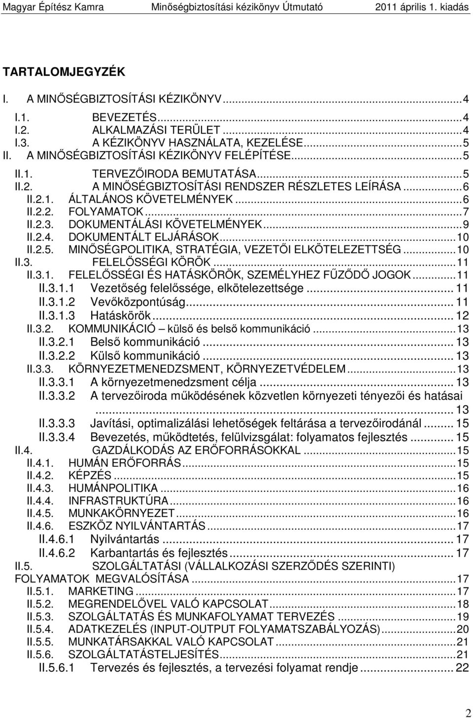 .. 10 II.2.5. MINŐSÉGPOLITIKA, STRATÉGIA, VEZETŐI ELKÖTELEZETTSÉG... 10 II.3. FELELŐSSÉGI KÖRÖK... 11 II.3.1. FELELŐSSÉGI ÉS HATÁSKÖRÖK, SZEMÉLYHEZ FŰZŐDŐ JOGOK... 11 II.3.1.1 Vezetőség felelőssége, elkötelezettsége.