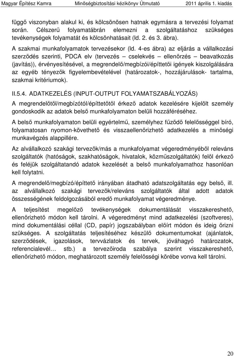 4-es ábra) az eljárás a vállalkozási szerződés szerinti, PDCA elv (tervezés cselekvés ellenőrzés beavatkozás (javítás)), érvényesítésével, a megrendelő/megbízói/építtetői igények kiszolgálására az