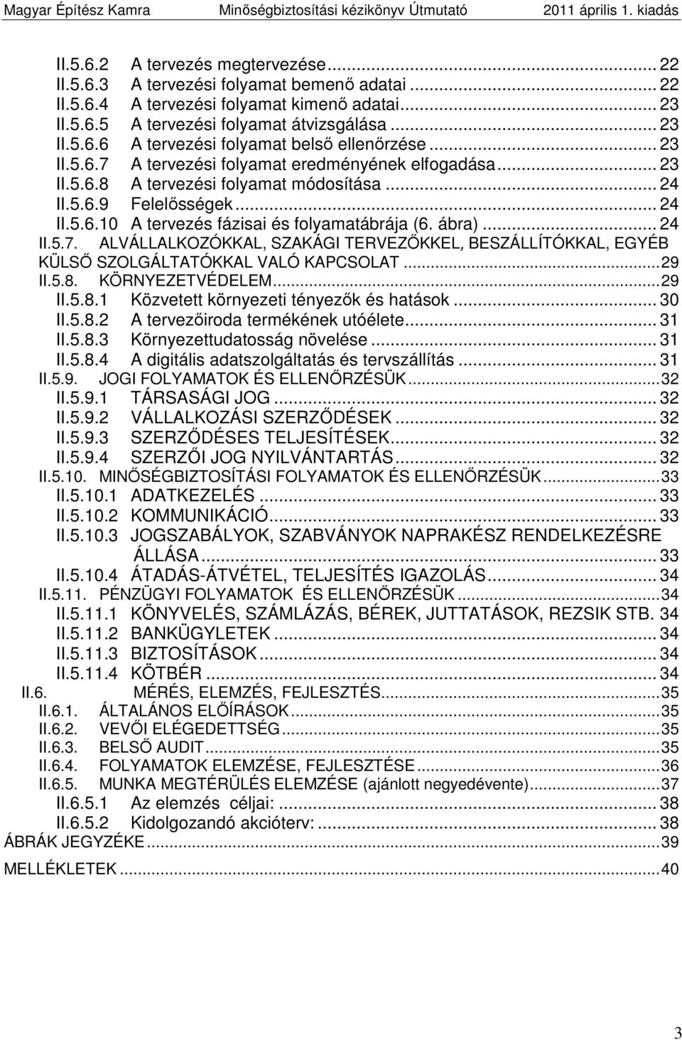 .. 24 II.5.7. ALVÁLLALKOZÓKKAL, SZAKÁGI TERVEZŐKKEL, BESZÁLLÍTÓKKAL, EGYÉB KÜLSŐ SZOLGÁLTATÓKKAL VALÓ KAPCSOLAT... 29 II.5.8. KÖRNYEZETVÉDELEM... 29 II.5.8.1 Közvetett környezeti tényezők és hatások.