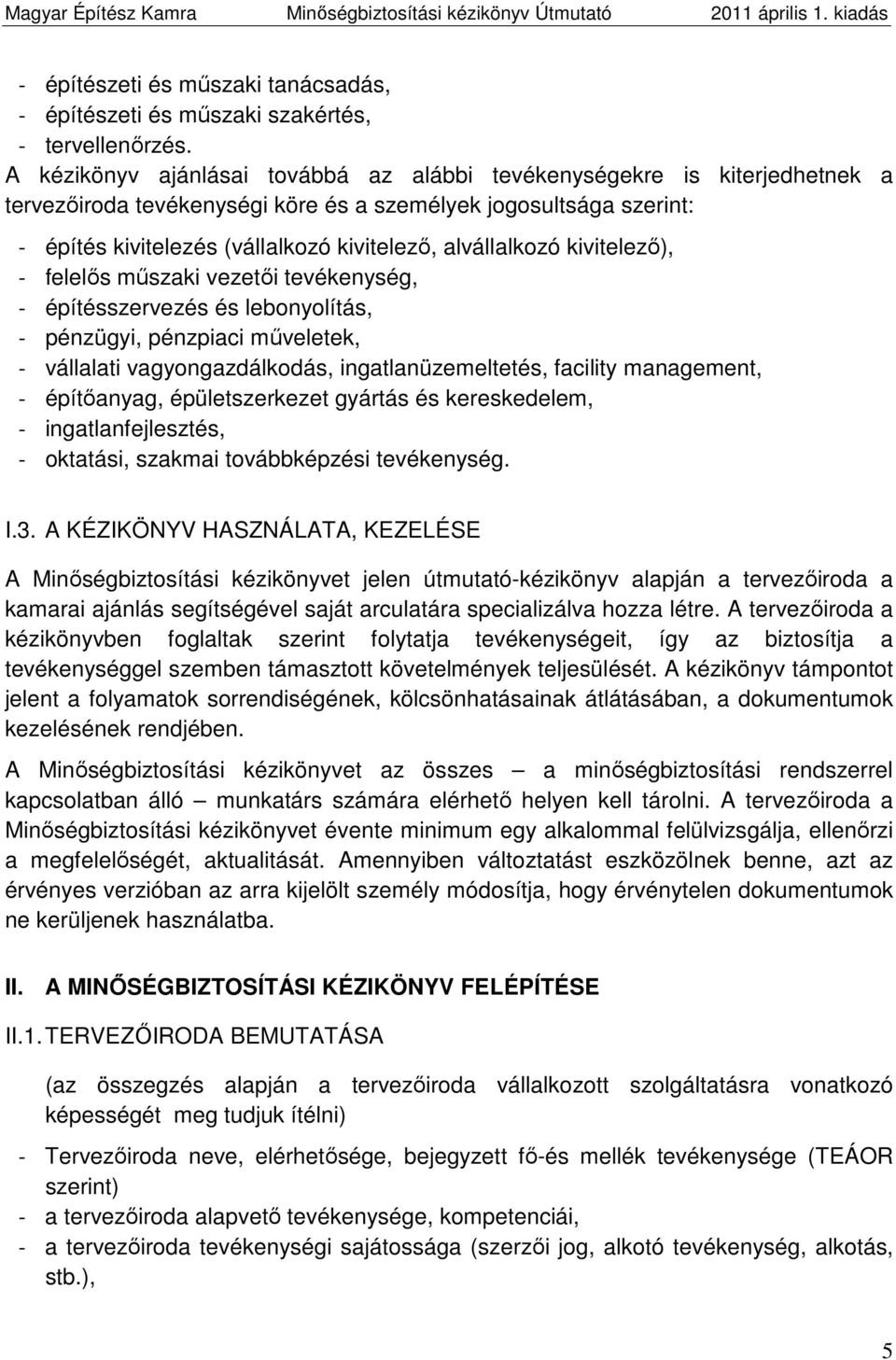 alvállalkozó kivitelező), - felelős műszaki vezetői tevékenység, - építésszervezés és lebonyolítás, - pénzügyi, pénzpiaci műveletek, - vállalati vagyongazdálkodás, ingatlanüzemeltetés, facility