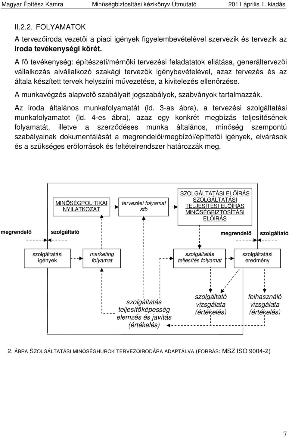 művezetése, a kivitelezés ellenőrzése. A munkavégzés alapvető szabályait jogszabályok, szabványok tartalmazzák. Az iroda általános munkafolyamatát (ld.
