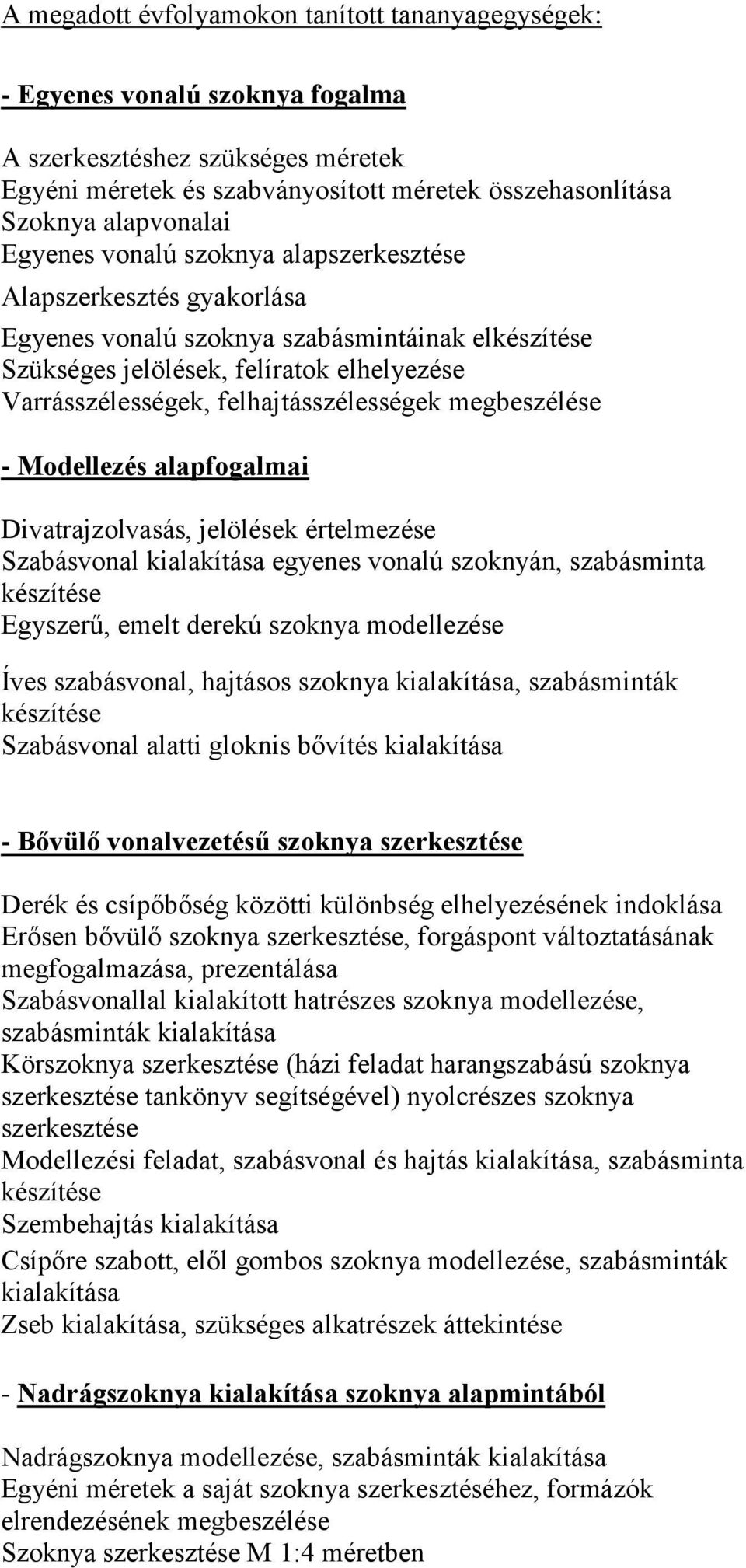 megbeszélése - Modellezés alapfogalmai Divatrajzolvasás, jelölések értelmezése Szabásvonal kialakítása egyenes vonalú szoknyán, szabásminta Egyszerű, emelt derekú szoknya modellezése Íves