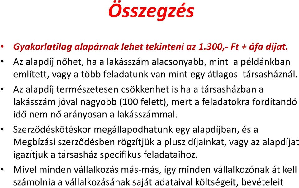 Az alapdíj természetesen csökkenhet is ha a társasházban a lakásszám jóval nagyobb (100 felett), mert a feladatokra fordítandó idő nem nő arányosan a lakásszámmal.