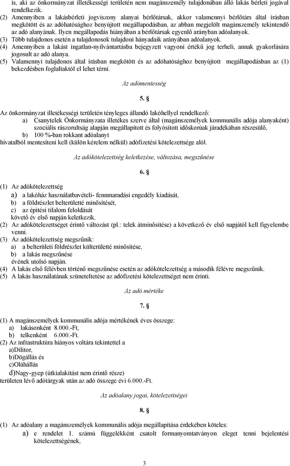 tekintendő az adó alanyának. Ilyen megállapodás hiányában a bérlőtársak egyenlő arányban adóalanyok. (3) Több tulajdonos esetén a tulajdonosok tulajdoni hányadaik arányában adóalanyok.