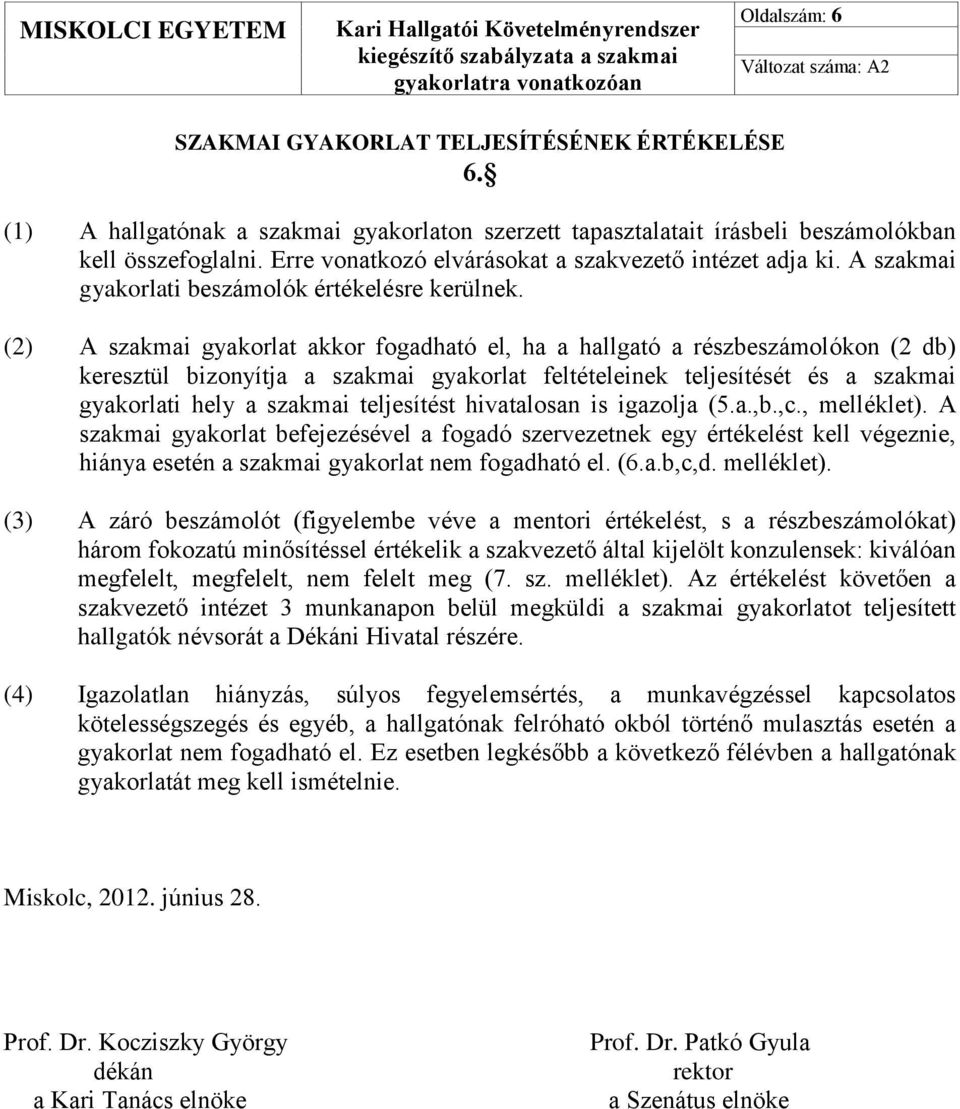 (2) A szakmai gyakorlat akkor fogadható el, ha a hallgató a részbeszámolókon (2 db) keresztül bizonyítja a szakmai gyakorlat feltételeinek teljesítését és a szakmai gyakorlati hely a szakmai