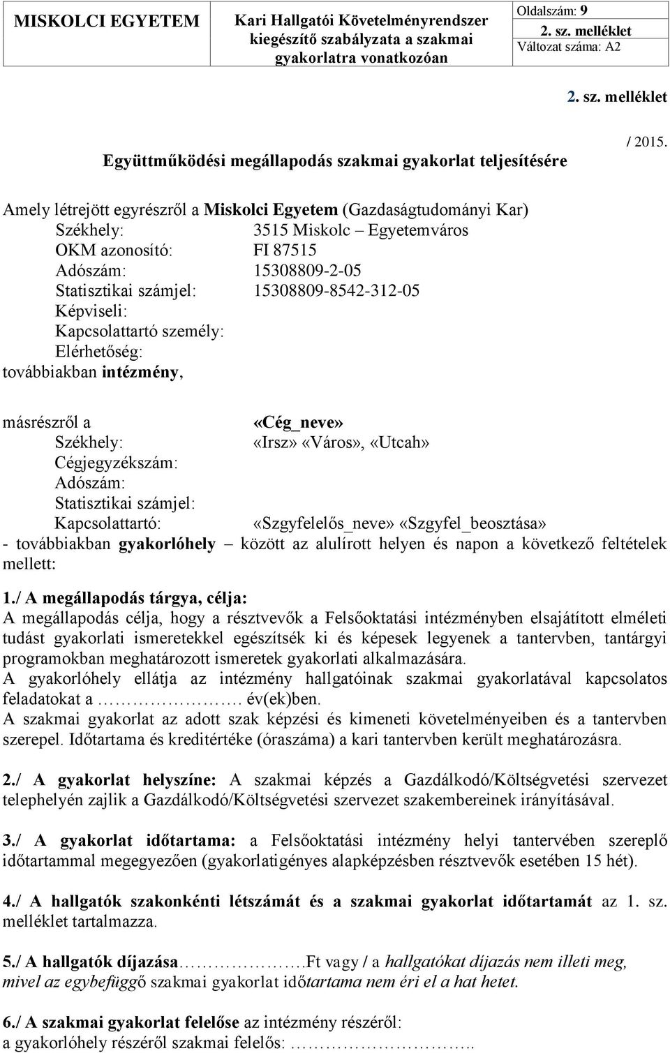 Képviseli: Kapcsolattartó személy: Elérhetőség: továbbiakban intézmény, másrészről a «Cég_neve» Székhely: «Irsz» «Város», «Utcah» Cégjegyzékszám: Adószám: Statisztikai számjel: Kapcsolattartó: