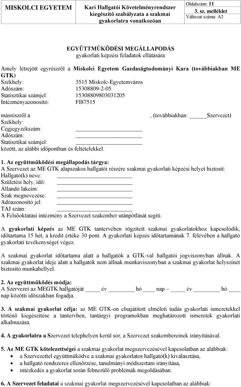 Miskolc-Egyetemváros Adószám: 15308809-2-05 Statisztikai számjel: 15308809803031205 Intézményazonosító: FI87515 másrészről a Székhely: Cégjegyzékszám: Adószám: Statisztikai számjel: között, az alábbi