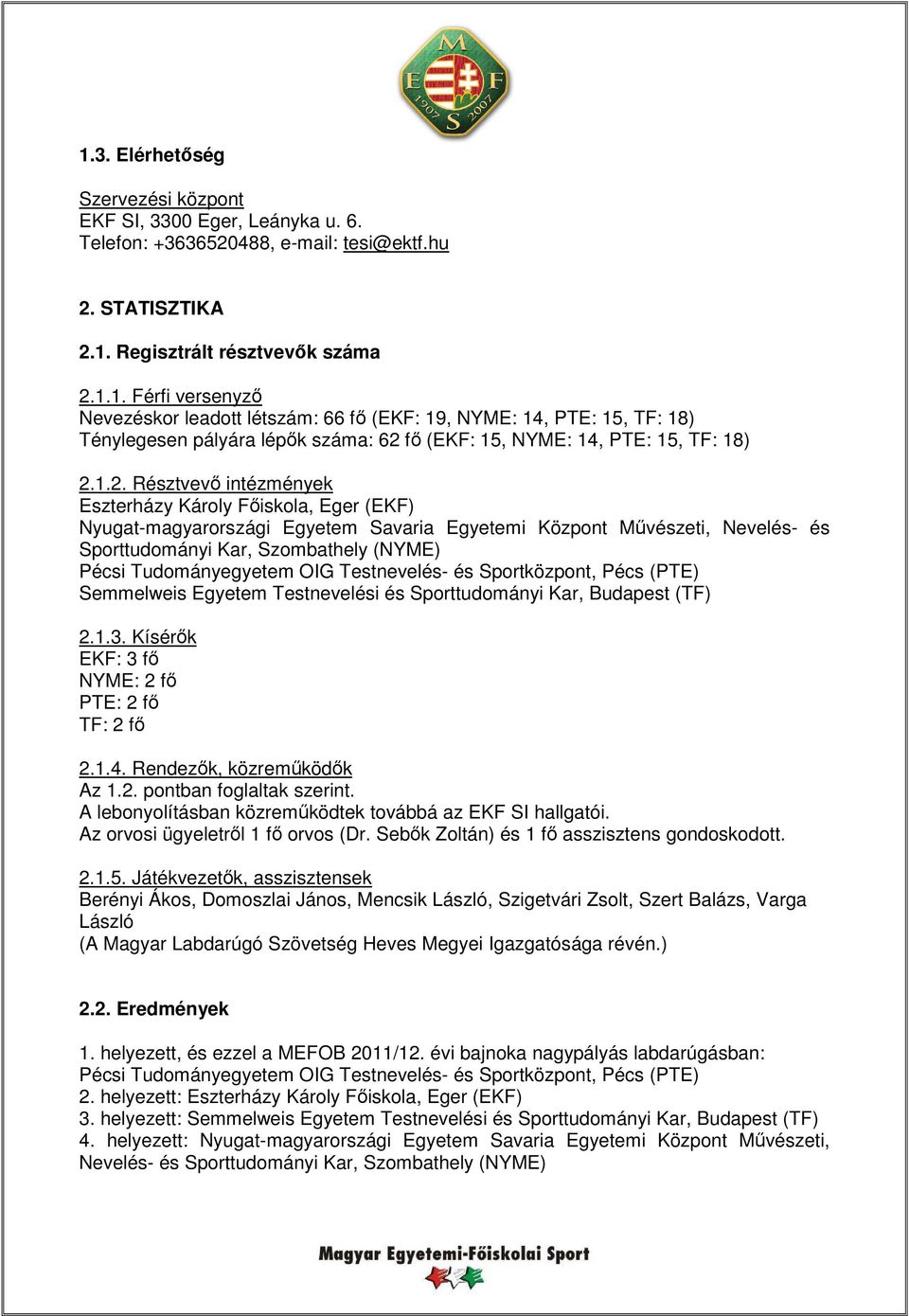 Tudományegyetem OIG Testnevelés- és Sportközpont, Pécs (PTE) Semmelweis Egyetem Testnevelési és Sporttudományi Kar, Budapest (TF) 2.1.3. Kísérők EKF: 3 fő NYME: 2 fő PTE: 2 fő TF: 2 fő 2.1.4.