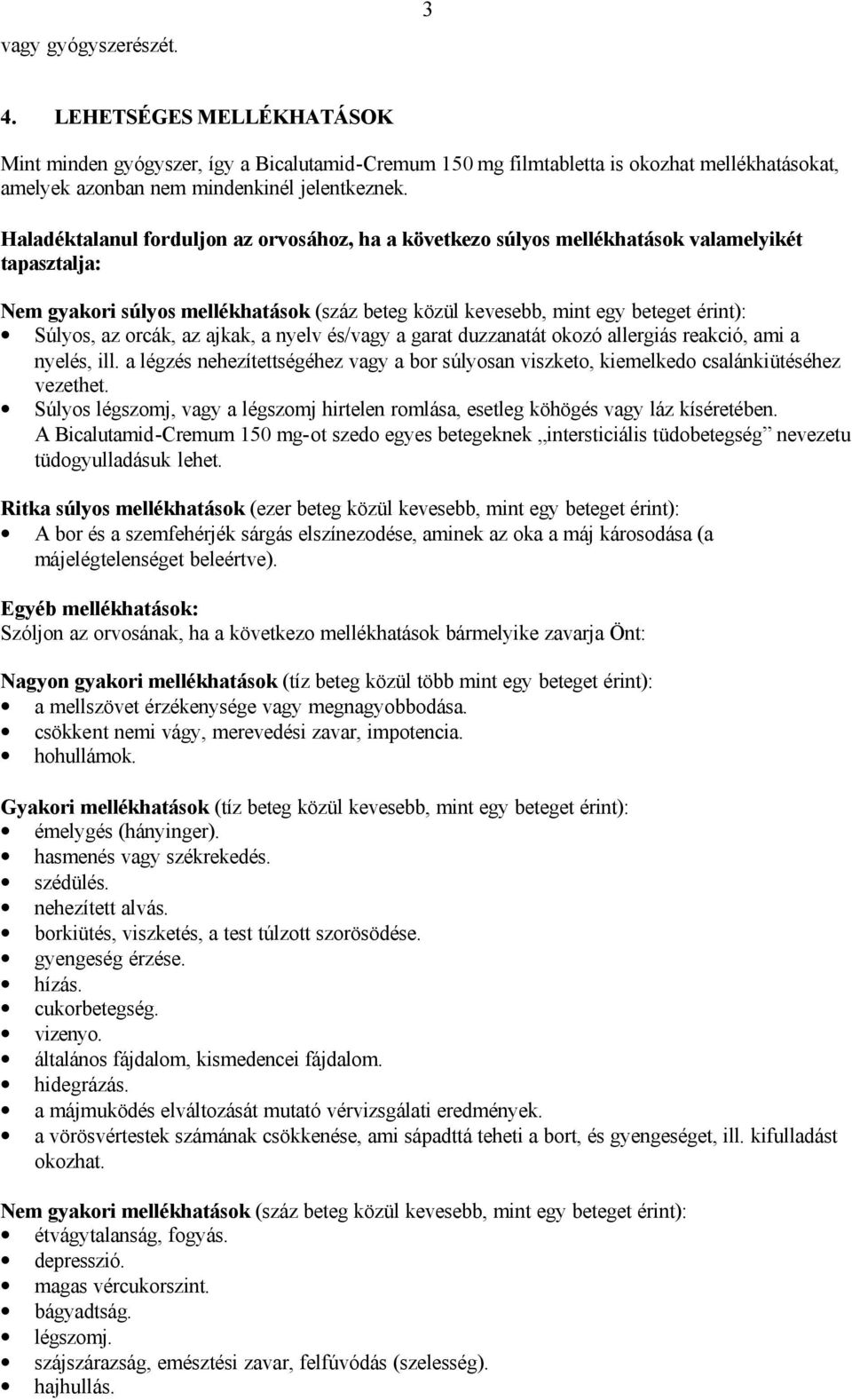 orcák, az ajkak, a nyelv és/vagy a garat duzzanatát okozó allergiás reakció, ami a nyelés, ill. a légzés nehezítettségéhez vagy a bor súlyosan viszketo, kiemelkedo csalánkiütéséhez vezethet.