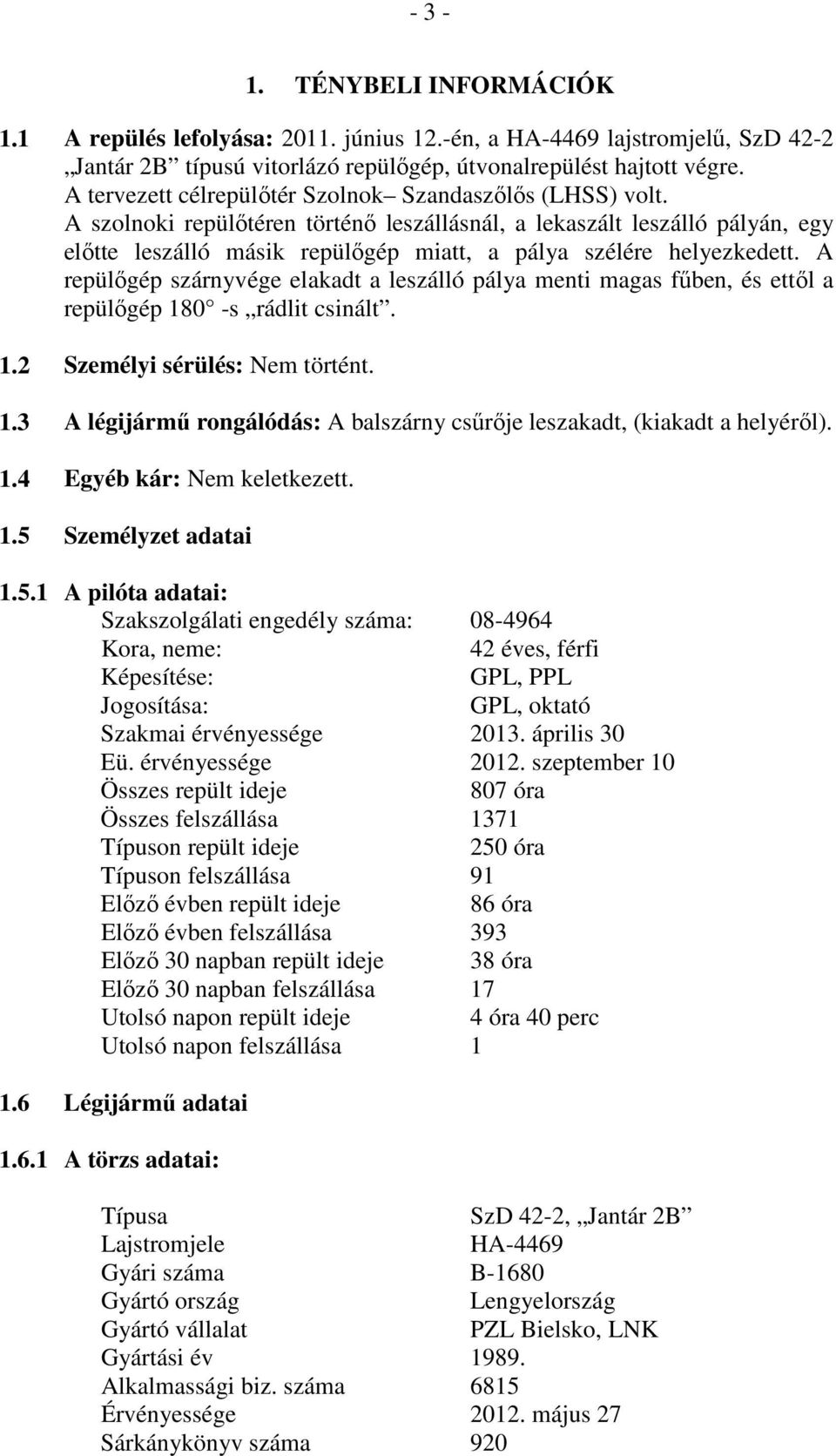 A szolnoki repülőtéren történő leszállásnál, a lekaszált leszálló pályán, egy előtte leszálló másik repülőgép miatt, a pálya szélére helyezkedett.