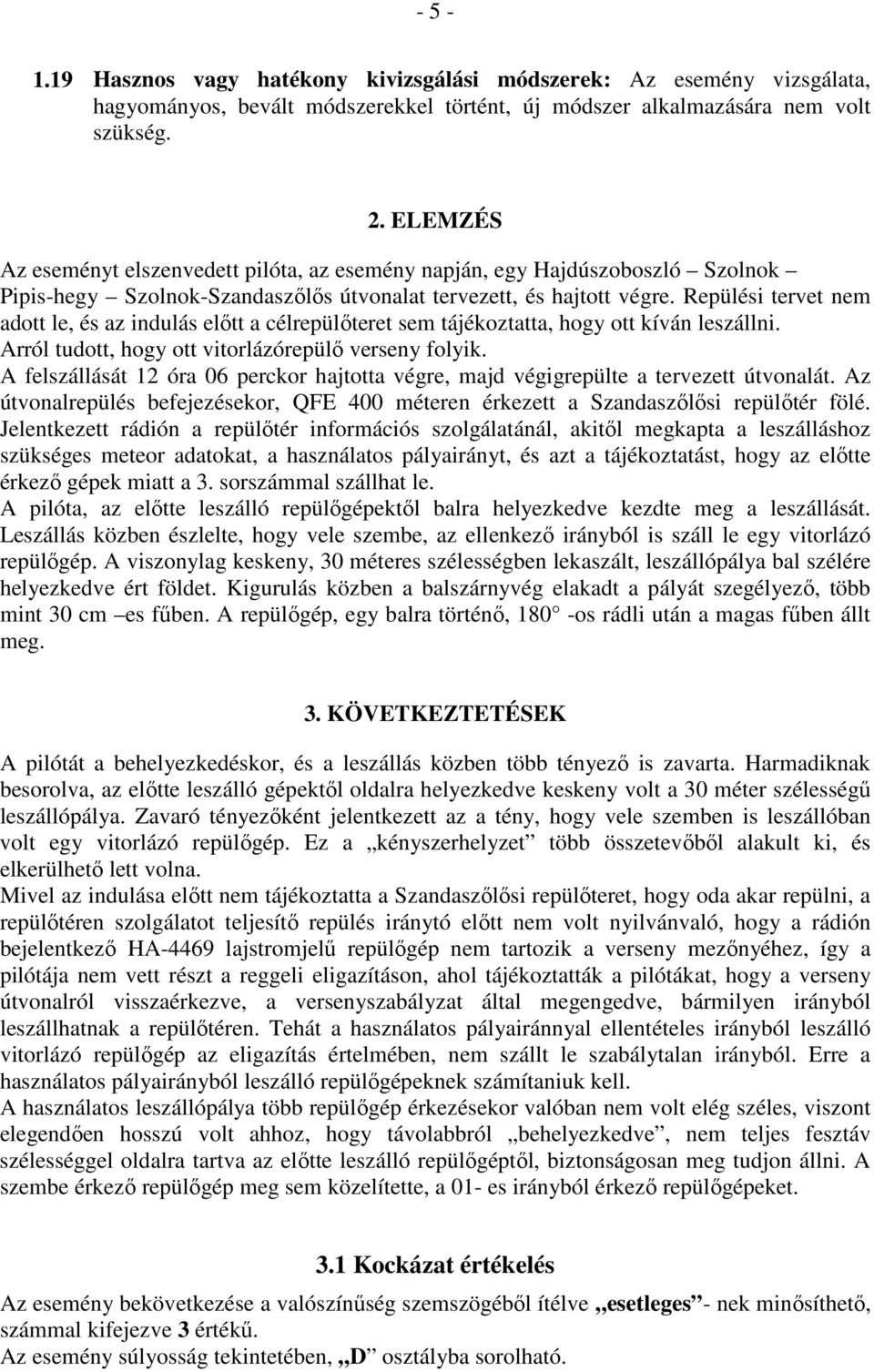 Repülési tervet nem adott le, és az indulás előtt a célrepülőteret sem tájékoztatta, hogy ott kíván leszállni. Arról tudott, hogy ott vitorlázórepülő verseny folyik.