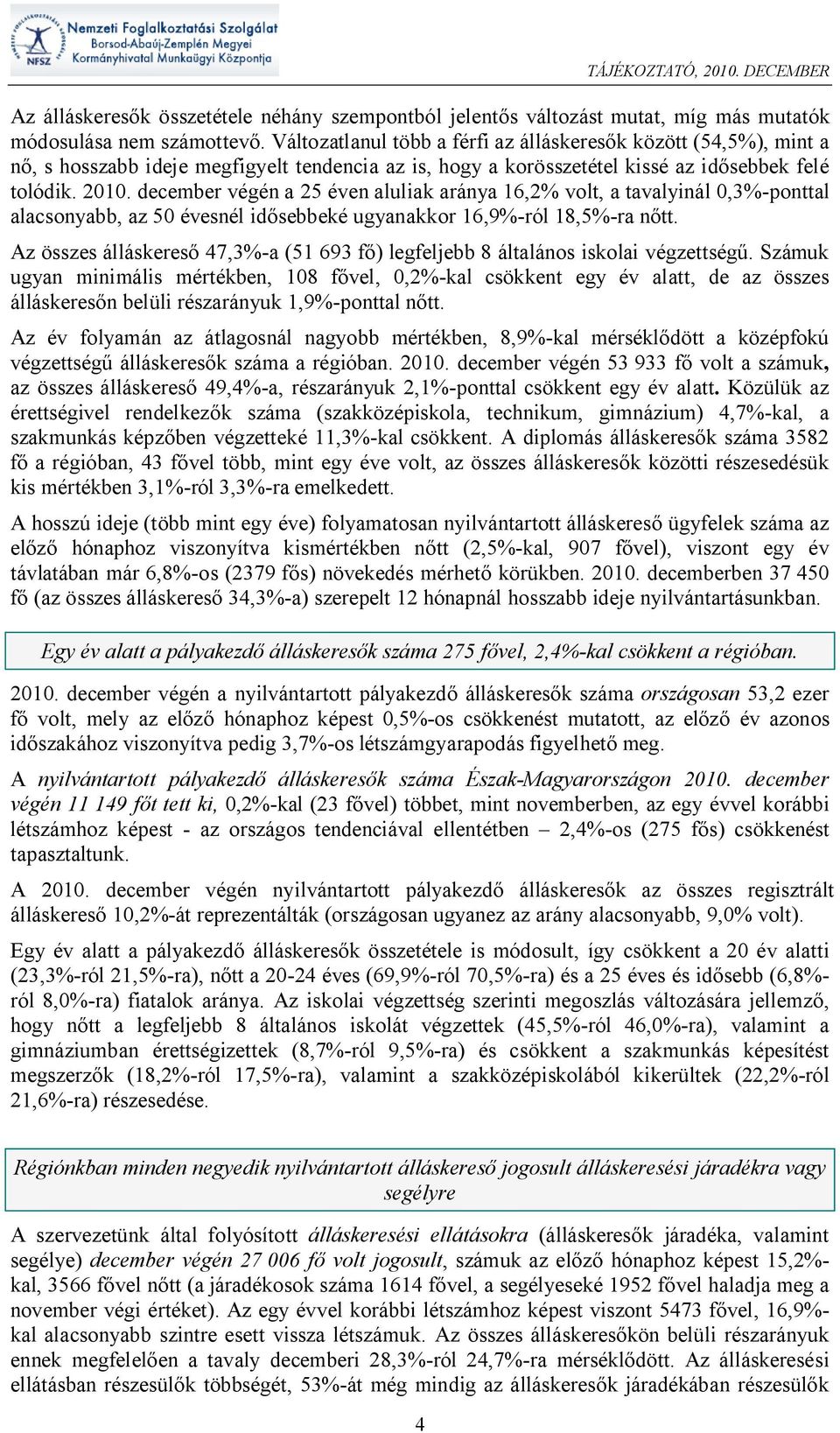 ember végén a 25 éven aluliak aránya 16,2% volt, a tavalyinál 0,3%-ponttal alacsonyabb, az 50 évesnél id sebbeké ugyanakkor 16,9%-ról 18,5%-ra n tt.