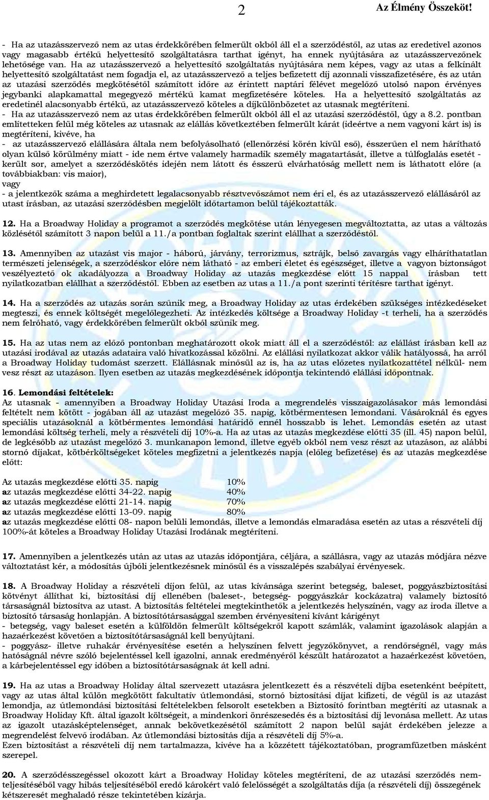 Ha az utazásszervező a helyettesítő szolgáltatás nyújtására nem képes, vagy az utas a felkínált helyettesítő szolgáltatást nem fogadja el, az utazásszervező a teljes befizetett díj azonnali