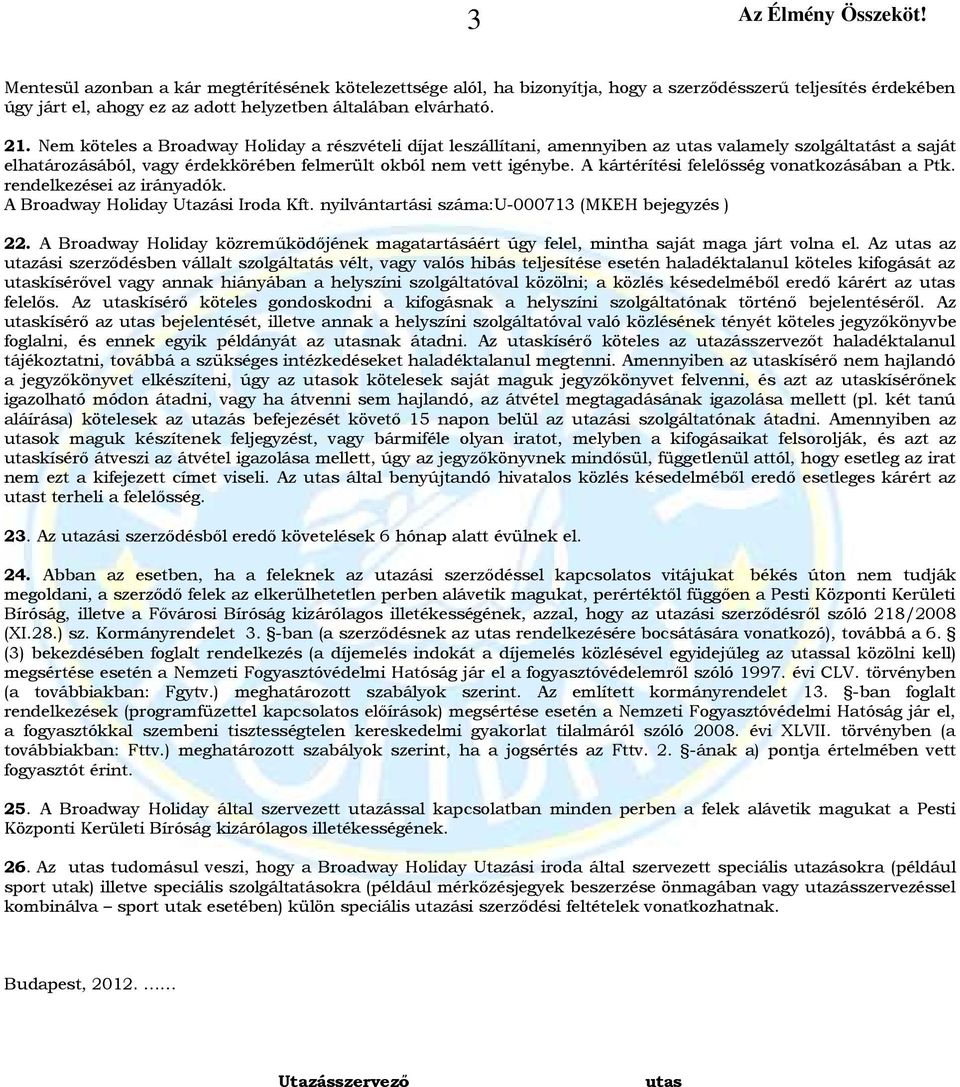 A kártérítési felelősség vonatkozásában a Ptk. rendelkezései az irányadók. A Broadway Holiday Utazási Iroda Kft. nyilvántartási száma:u-000713 (MKEH bejegyzés ) 22.
