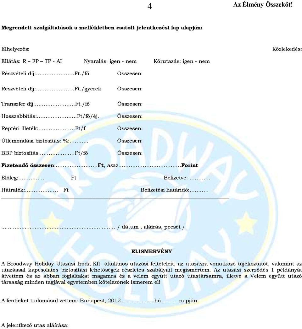 . Ft/fő Fizetendő összesen: Ft, azaz Forint Előleg: Ft Befizetve: Hátralék:. Ft Befizetési határidő:..... / dátum, aláírás, pecsét / ELISMERVÉNY A Broadway Holiday Utazási Iroda Kft.