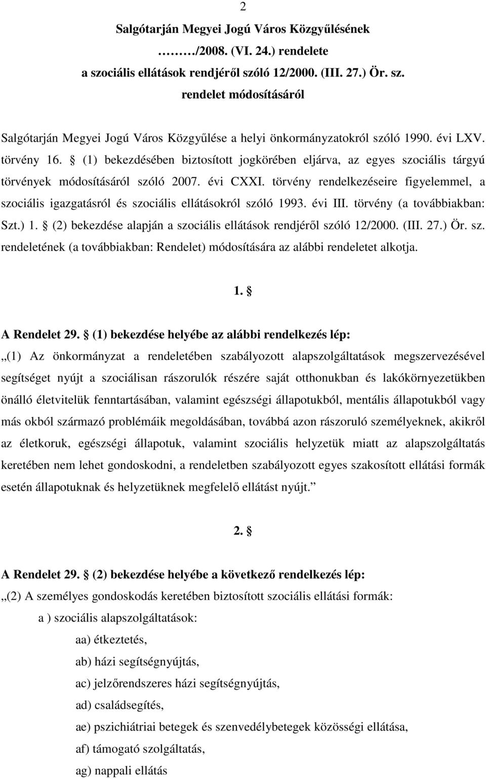 törvény rendelkezéseire figyelemmel, a szociális igazgatásról és szociális ellátásokról szóló 1993. évi III. törvény (a továbbiakban: Szt.) 1.