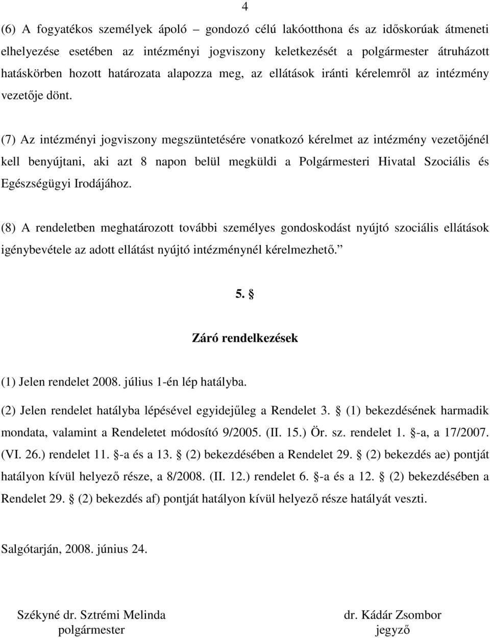 (7) Az intézményi jogviszony megszüntetésére vonatkozó kérelmet az intézmény vezetıjénél kell benyújtani, aki azt 8 napon belül megküldi a Polgármesteri Hivatal Szociális és Egészségügyi Irodájához.