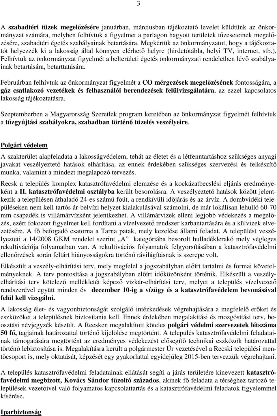 Felhívtuk az önkormányzat figyelmét a belterületi égetés önkormányzati rendeletben lévő szabályainak betartására, betarttatására.