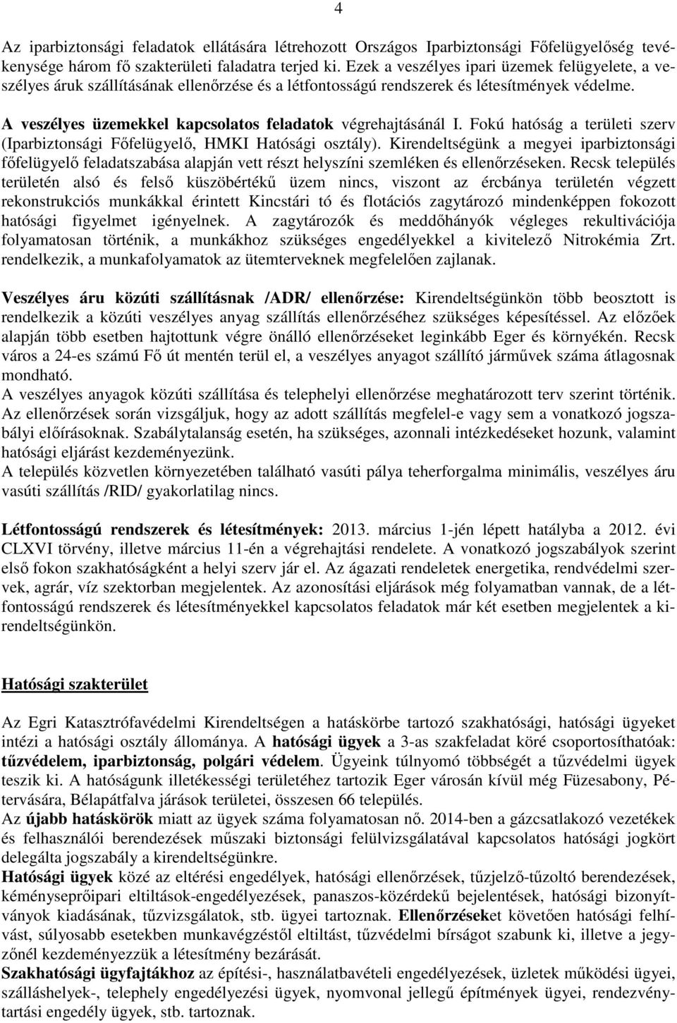 A veszélyes üzemekkel kapcsolatos feladatok végrehajtásánál I. Fokú hatóság a területi szerv (Iparbiztonsági Főfelügyelő, HMKI Hatósági osztály).