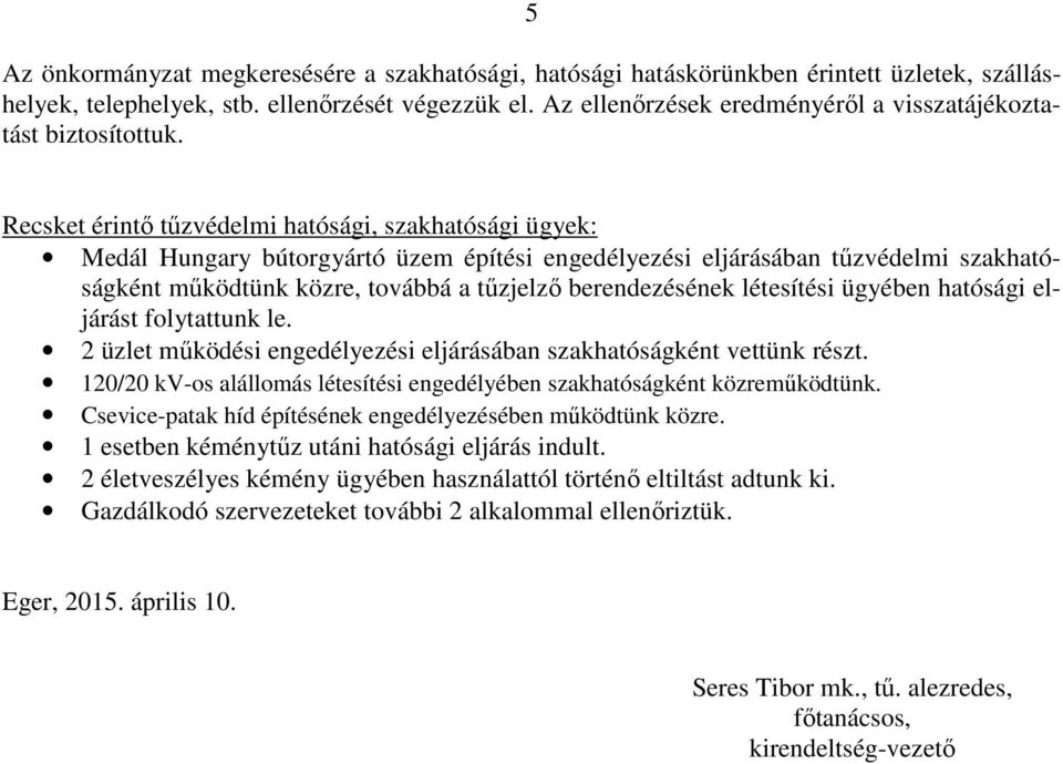 Recsket érintő tűzvédelmi hatósági, szakhatósági ügyek: Medál Hungary bútorgyártó üzem építési engedélyezési eljárásában tűzvédelmi szakhatóságként működtünk közre, továbbá a tűzjelző berendezésének