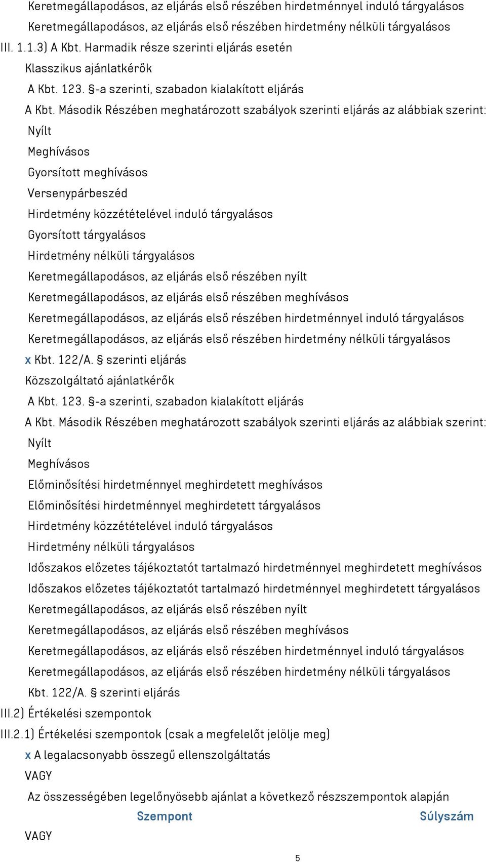 Második Részében meghatározott szabályok szerinti eljárás az alábbiak szerint: Meghívásos Gyorsított meghívásos Versenypárbeszéd Gyorsított tárgyalásos Keretmegállapodásos, az eljárás első részében