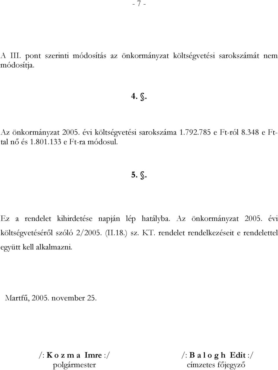 . Ez a rendelet kihirdetése napján lép hatályba. Az önkormányzat 2005. évi költségvetéséről szóló 2/2005. (II.18.) sz. KT.