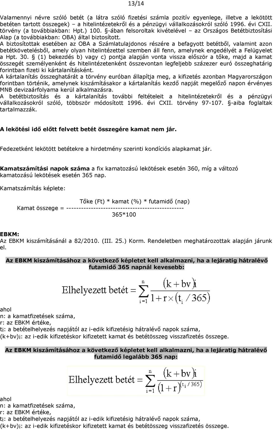 A biztosítottak esetében az OBA a Számlatulajdonos részére a befagyott betétből, valamint azon betétkövetelésből, amely olyan hitelintézettel szemben áll fenn, amelynek engedélyét a Felügyelet a Hpt.