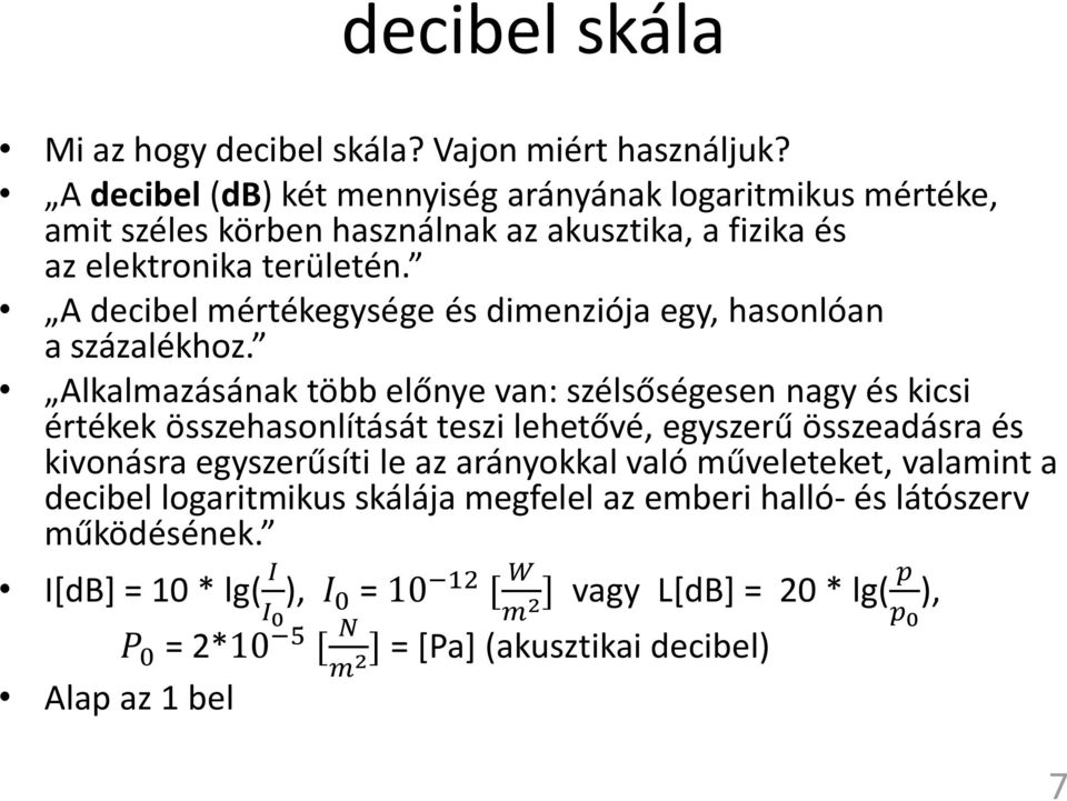 A decibel mértékegysége és dimenziója egy, hasonlóan a százalékhoz.