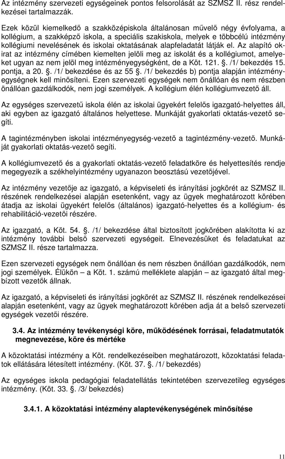 oktatásának alapfeladatát látják el. Az alapító okirat az intézmény címében kiemelten jelöli meg az iskolát és a kollégiumot, amelyeket ugyan az nem jelöl meg intézményegységként, de a Köt. 121.